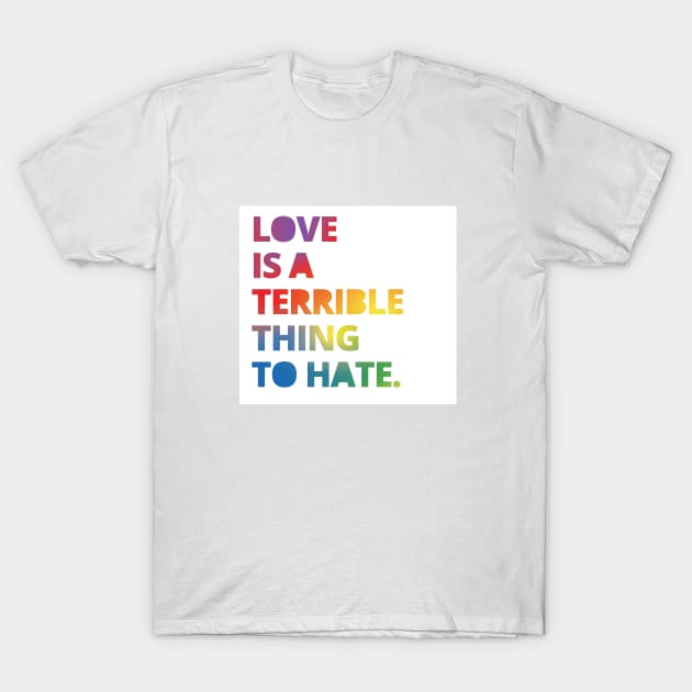 Love is a Terrible Thing to Hate T-Shirt by socialdilemma